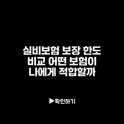 실비보험 보장 한도 비교: 어떤 보험이 나에게 적합할까?