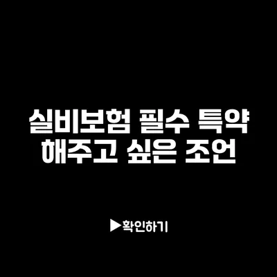 실비보험 필수 특약: 해주고 싶은 조언