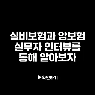 실비보험과 암보험: 실무자 인터뷰를 통해 알아보자