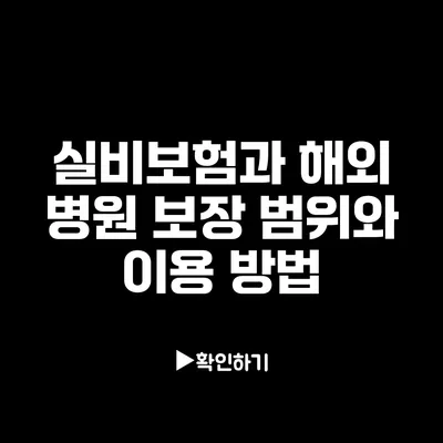 실비보험과 해외 병원: 보장 범위와 이용 방법