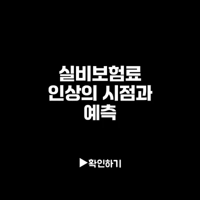 실비보험료 인상의 시점과 예측