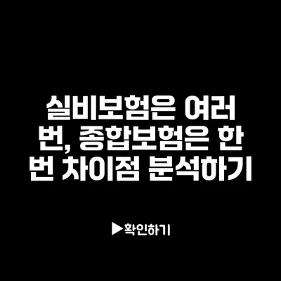 실비보험은 여러 번, 종합보험은 한 번? 차이점 분석하기