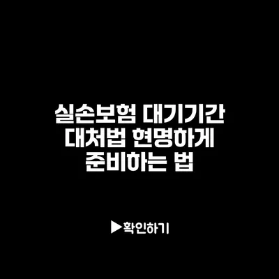 실손보험 대기기간 대처법: 현명하게 준비하는 법