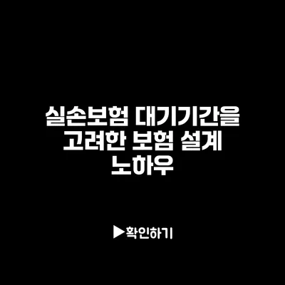 실손보험 대기기간을 고려한 보험 설계 노하우