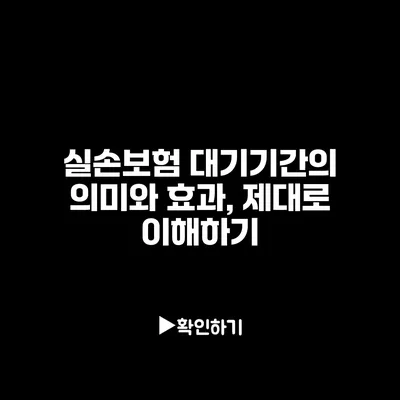 실손보험 대기기간의 의미와 효과, 제대로 이해하기