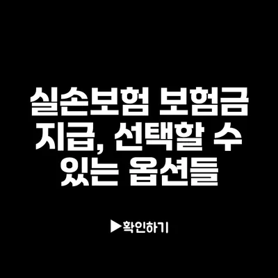 실손보험 보험금 지급, 선택할 수 있는 옵션들