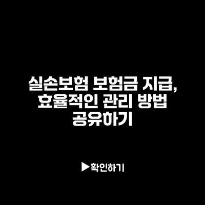 실손보험 보험금 지급, 효율적인 관리 방법 공유하기