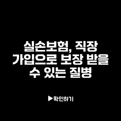 실손보험, 직장 가입으로 보장 받을 수 있는 질병