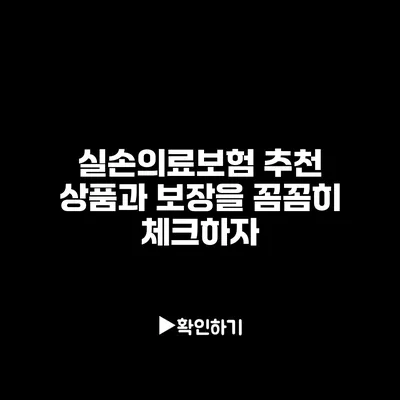 실손의료보험: 추천 상품과 보장을 꼼꼼히 체크하자