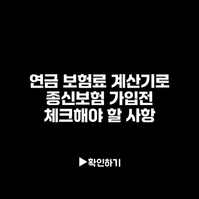 연금 보험료 계산기로 종신보험 가입전 체크해야 할 사항