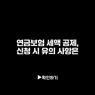 연금보험 세액 공제, 신청 시 유의 사항은?