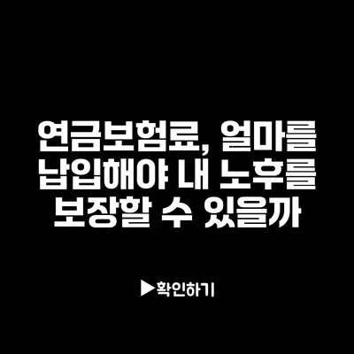 연금보험료, 얼마를 납입해야 내 노후를 보장할 수 있을까?