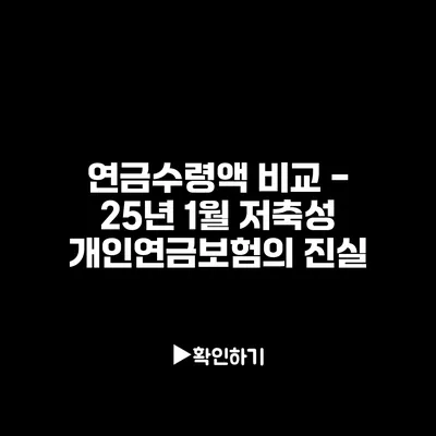 연금수령액 비교 - 25년 1월 저축성 개인연금보험의 진실