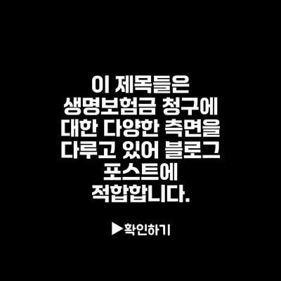 이 제목들은 생명보험금 청구에 대한 다양한 측면을 다루고 있어 블로그 포스트에 적합합니다.