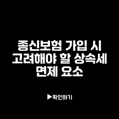 종신보험 가입 시 고려해야 할 상속세 면제 요소