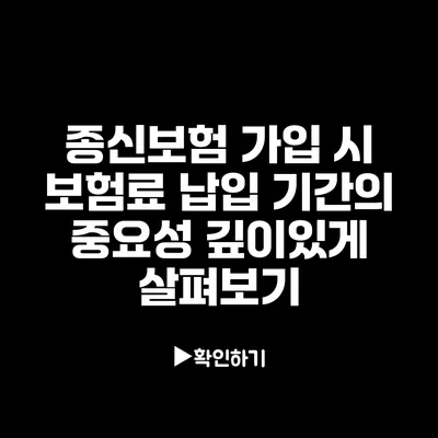 종신보험 가입 시 보험료 납입 기간의 중요성 깊이있게 살펴보기