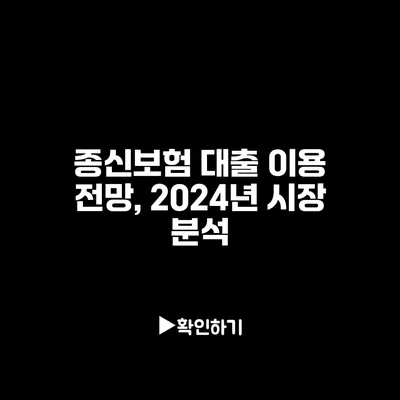 종신보험 대출 이용 전망, 2024년 시장 분석