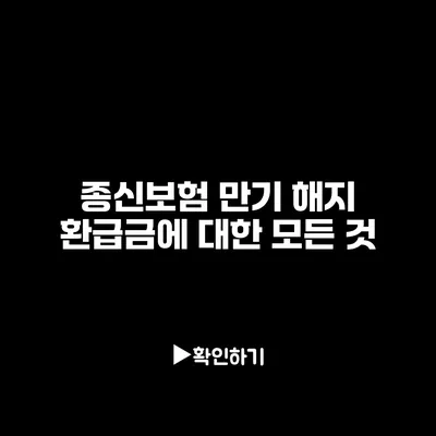 종신보험 만기 해지 환급금에 대한 모든 것