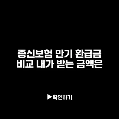 종신보험 만기 환급금 비교: 내가 받는 금액은?