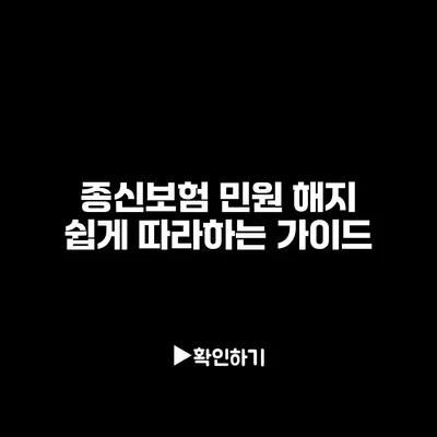 종신보험 민원 해지: 쉽게 따라하는 가이드