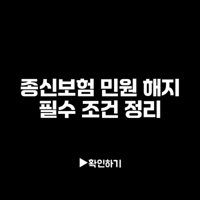 종신보험 민원 해지 필수 조건 정리