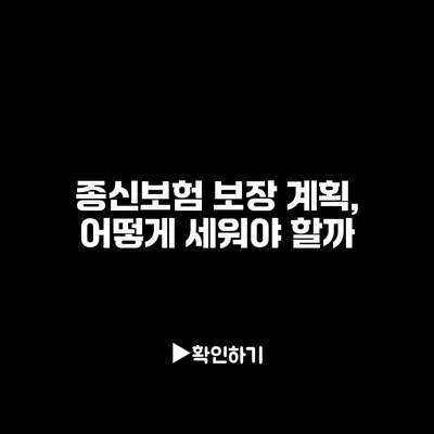 종신보험 보장 계획, 어떻게 세워야 할까?