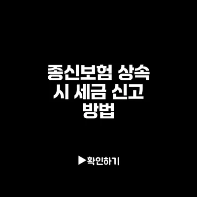 종신보험 상속 시 세금 신고 방법