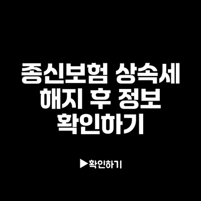 종신보험 상속세: 해지 후 정보 확인하기