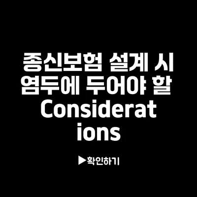 종신보험 설계 시 염두에 두어야 할 Considerations