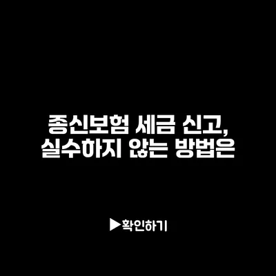 종신보험 세금 신고, 실수하지 않는 방법은?