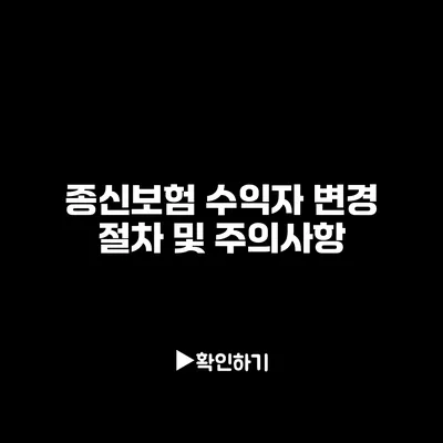 종신보험 수익자 변경 절차 및 주의사항