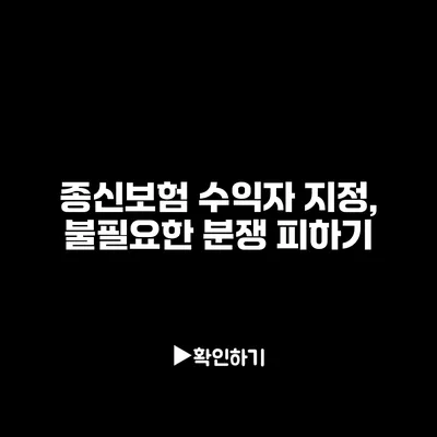 종신보험 수익자 지정, 불필요한 분쟁 피하기