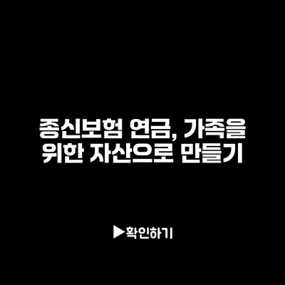 종신보험 연금, 가족을 위한 자산으로 만들기