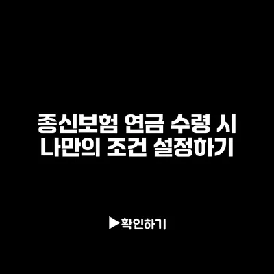 종신보험 연금 수령 시 나만의 조건 설정하기