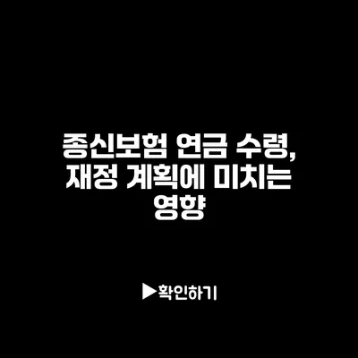 종신보험 연금 수령, 재정 계획에 미치는 영향