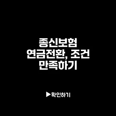 종신보험 연금전환, 조건 만족하기