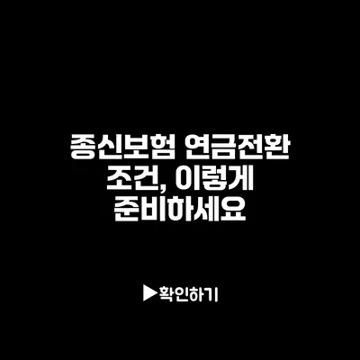 종신보험 연금전환 조건, 이렇게 준비하세요