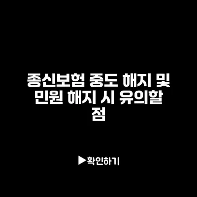 종신보험 중도 해지 및 민원 해지 시 유의할 점