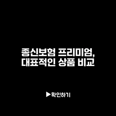 종신보험 프리미엄, 대표적인 상품 비교