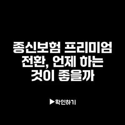 종신보험 프리미엄 전환, 언제 하는 것이 좋을까?