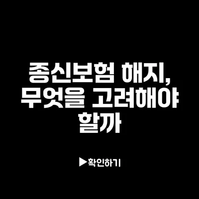 종신보험 해지, 무엇을 고려해야 할까?