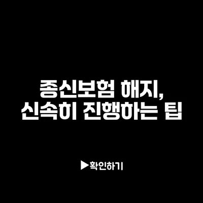 종신보험 해지, 신속히 진행하는 팁