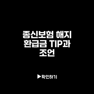 종신보험 해지 환급금: TIP과 조언