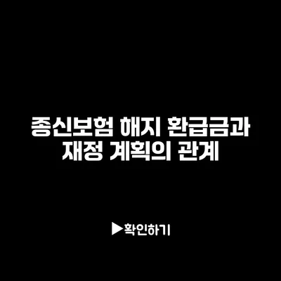 종신보험 해지 환급금과 재정 계획의 관계