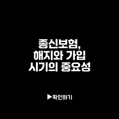 종신보험, 해지와 가입 시기의 중요성