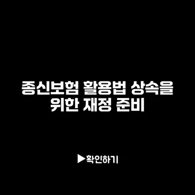 종신보험 활용법: 상속을 위한 재정 준비