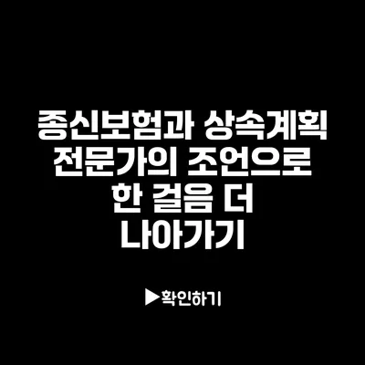 종신보험과 상속계획: 전문가의 조언으로 한 걸음 더 나아가기