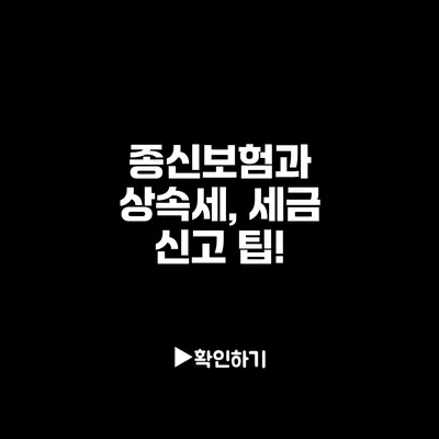 종신보험과 상속세, 세금 신고 팁!