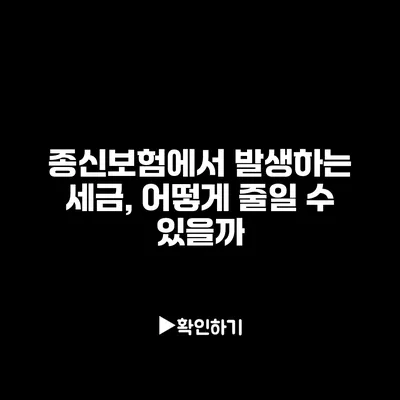 종신보험에서 발생하는 세금, 어떻게 줄일 수 있을까?