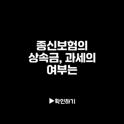 종신보험의 상속금, 과세의 여부는?